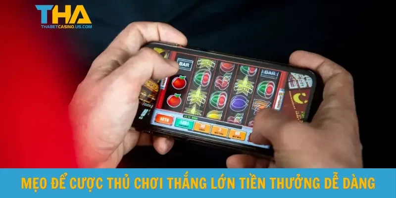 Mẹo để cược thủ chơi thắng lớn tiền thưởng dễ dàng