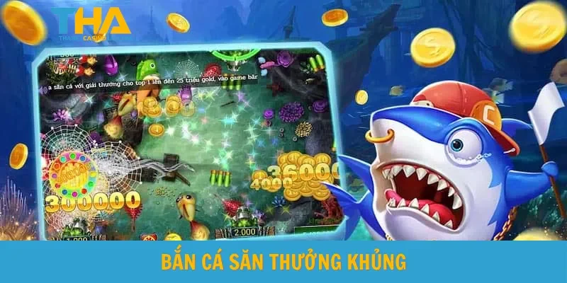 Bắn cá săn thưởng khủng